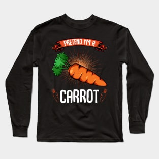 Carrots - Pretend I'm A Carrot - Funny Sayings Vegan Long Sleeve T-Shirt